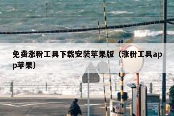 免费涨粉工具下载安装苹果版（涨粉工具app苹果） 第1张