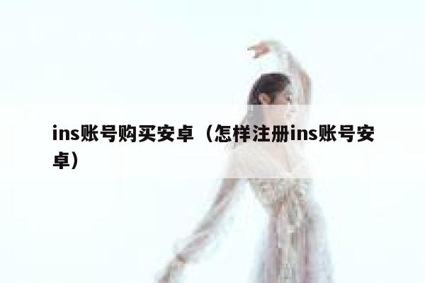 ins账号购买安卓（怎样注册ins账号安卓） 第1张