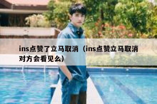 ins点赞了立马取消（ins点赞立马取消对方会看见么） 第1张