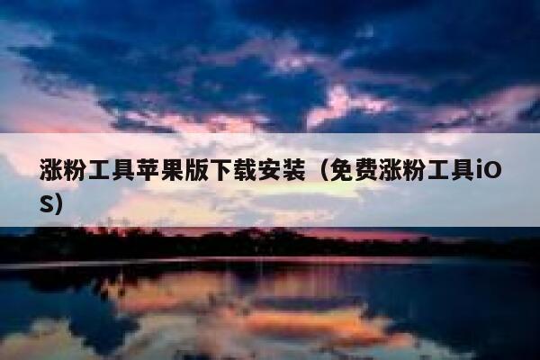 涨粉工具苹果版下载安装（免费涨粉工具iOS） 第1张