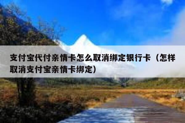 支付宝代付亲情卡怎么取消绑定银行卡（怎样取消支付宝亲情卡绑定） 第1张