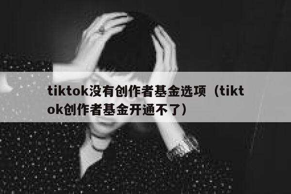 tiktok没有创作者基金选项（tiktok创作者基金开通不了） 第1张