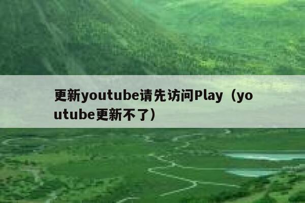 更新youtube请先访问Play（youtube更新不了） 第1张