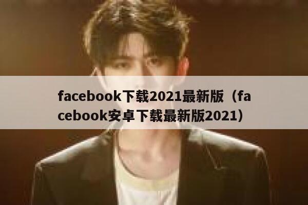 facebook下载2021最新版（facebook安卓下载最新版2021） 第1张