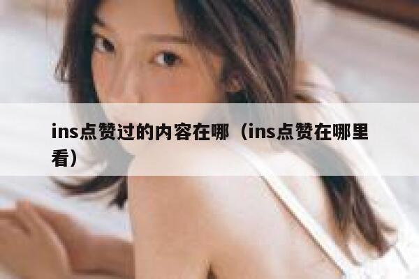ins点赞过的内容在哪（ins点赞在哪里看） 第1张