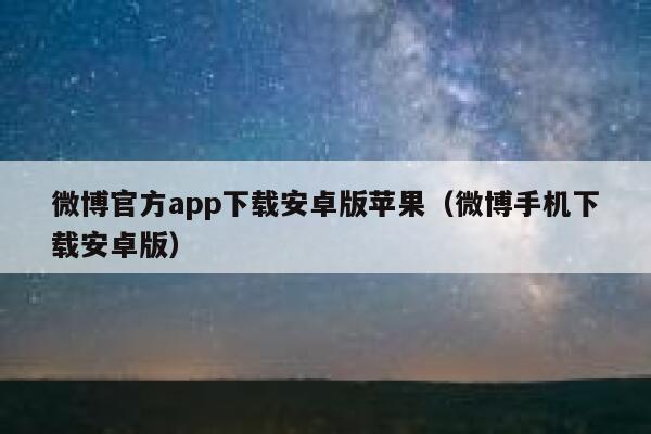 微博官方app下载安卓版苹果(微博手机下载安卓版) 第1张 微博官方app下载安卓版苹果(微博手机下载安卓版) 第1张