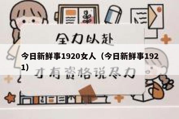 今日新鲜事1920女人（今日新鲜事1921） 第1张