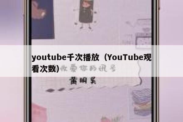 youtube千次播放(YouTube观看次数) 第1张 youtube千次播放(YouTube观看次数) 第1张