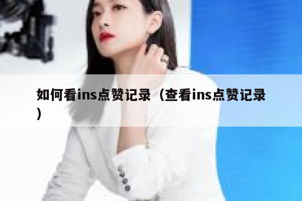 如何看ins点赞记录（查看ins点赞记录） 第1张