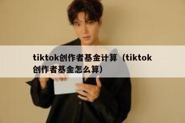 tiktok创作者基金计算（tiktok创作者基金怎么算） 第1张