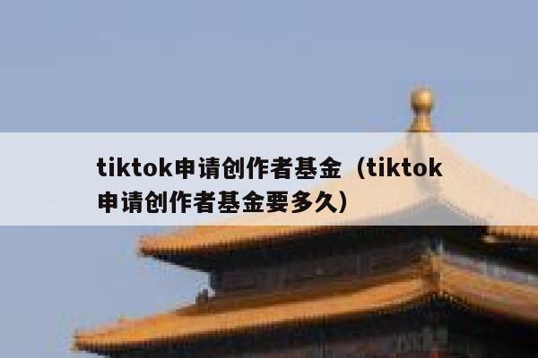 tiktok申请创作者基金(tiktok申请创作者基金要多久) 第1张 tiktok申请创作者基金(tiktok申请创作者基金要多久) 第1张