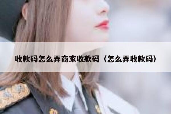收款码怎么弄商家收款码（怎么弄收款码） 第1张