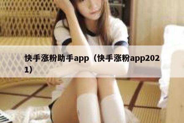 快手涨粉助手app（快手涨粉app2021） 第1张