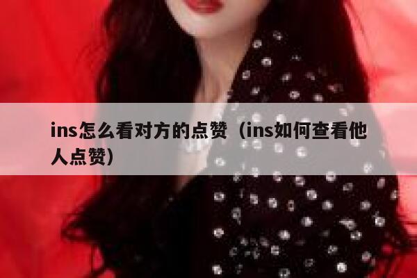 ins怎么看对方的点赞（ins如何查看他人点赞） 第1张