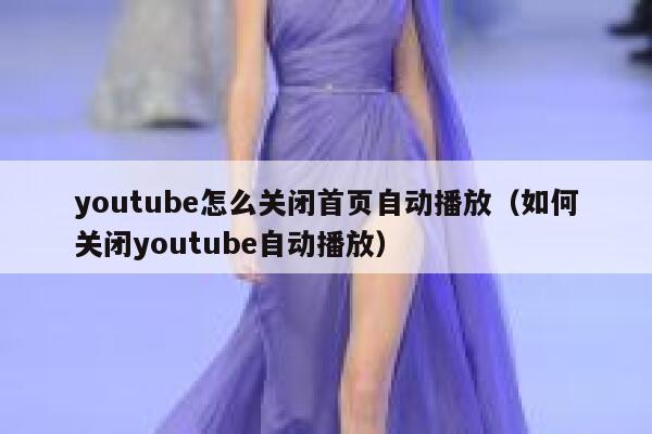 youtube怎么关闭首页自动播放(如何关闭youtube自动播放) 第1张 youtube怎么关闭首页自动播放(如何关闭youtube自动播放) 第1张