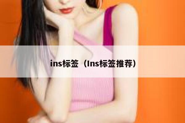 ins标签(Ins标签推荐) 第1张 ins标签(Ins标签推荐) 第1张