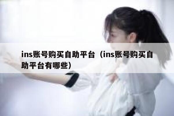 ins账号购买自助平台（ins账号购买自助平台有哪些） 第1张