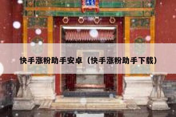 快手涨粉助手安卓（快手涨粉助手下载） 第1张