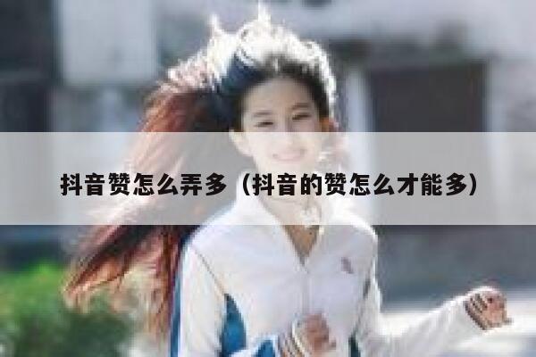 抖音赞怎么弄多（抖音的赞怎么才能多） 第1张