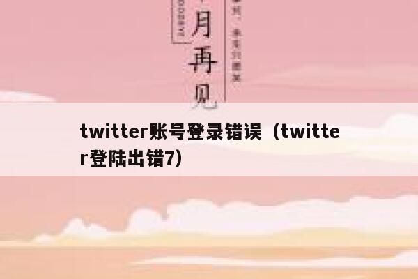 twitter账号登录错误(twitter登陆出错7) 第1张 twitter账号登录错误(twitter登陆出错7) 第1张