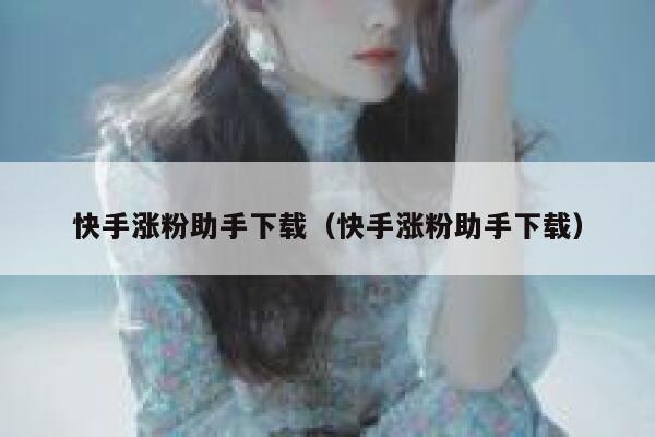 快手涨粉助手下载（快手涨粉助手下载） 第1张