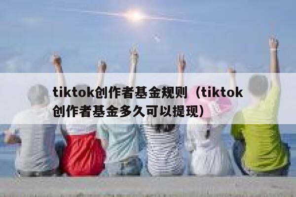 tiktok创作者基金规则（tiktok创作者基金多久可以提现） 第1张