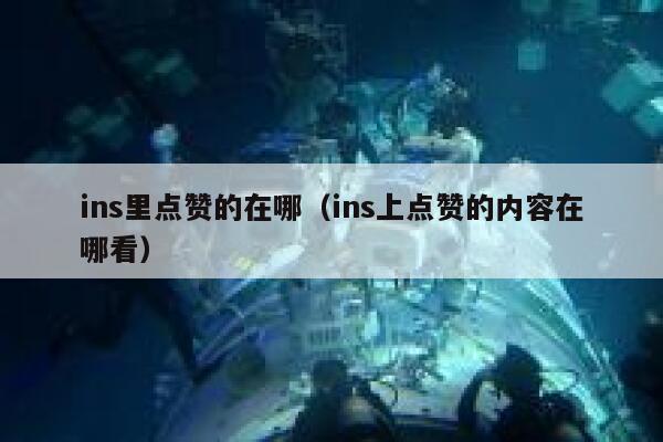 ins里点赞的在哪(ins上点赞的内容在哪看) 第1张 ins里点赞的在哪(ins上点赞的内容在哪看) 第1张
