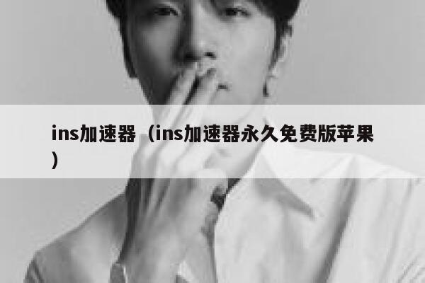 ins加速器（ins加速器永久免费版苹果） 第1张