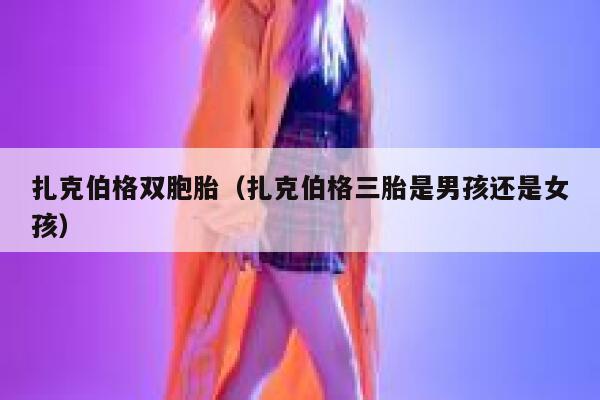 扎克伯格双胞胎（扎克伯格三胎是男孩还是女孩） 第1张
