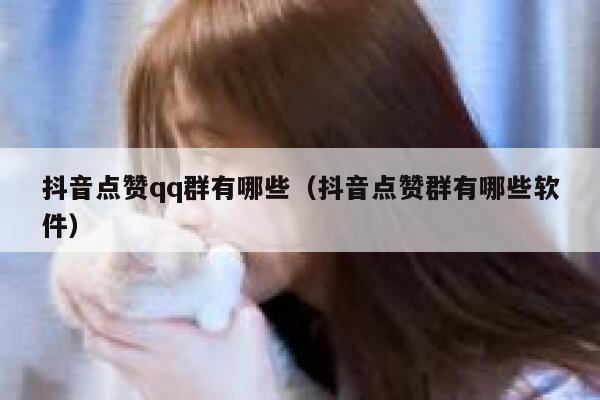 抖音点赞qq群有哪些(抖音点赞群有哪些软件) 第1张 抖音点赞qq群有哪些(抖音点赞群有哪些软件) 第1张