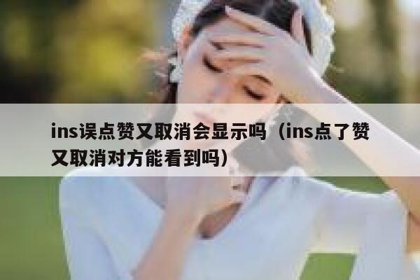 ins误点赞又取消会显示吗（ins点了赞又取消对方能看到吗） 第1张