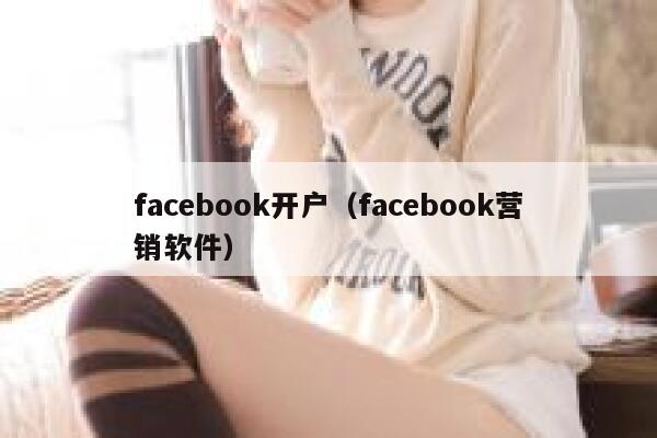 facebook开户(facebook营销软件) 第1张 facebook开户(facebook营销软件) 第1张