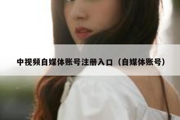 中视频自媒体账号注册入口（自媒体账号） 第1张