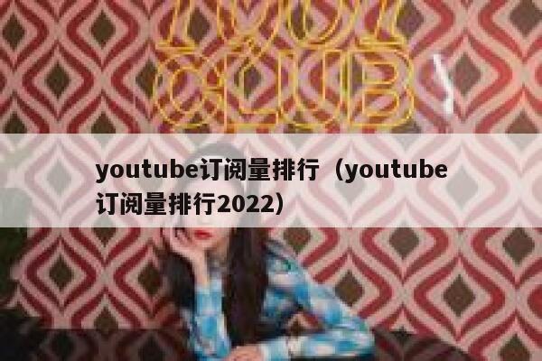 youtube订阅量排行（youtube订阅量排行2022） 第1张