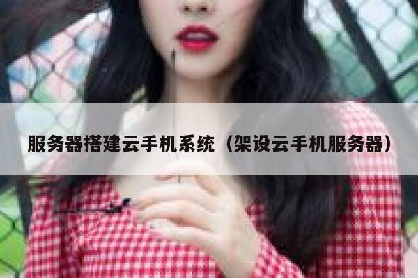 服务器搭建云手机系统（架设云手机服务器） 第1张