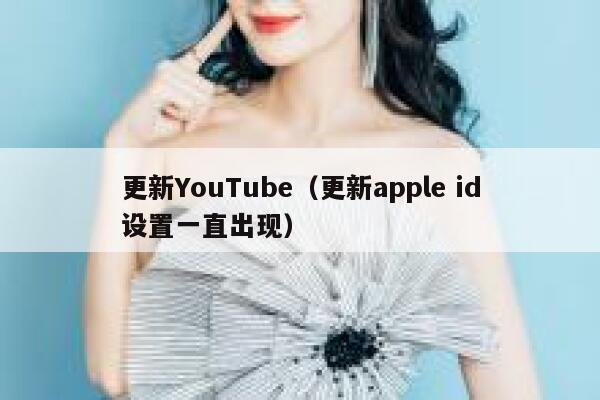 更新YouTube(更新apple id设置一直出现) 第1张 更新YouTube(更新apple id设置一直出现) 第1张