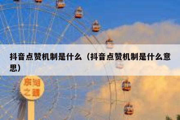 抖音点赞机制是什么（抖音点赞机制是什么意思） 第1张
