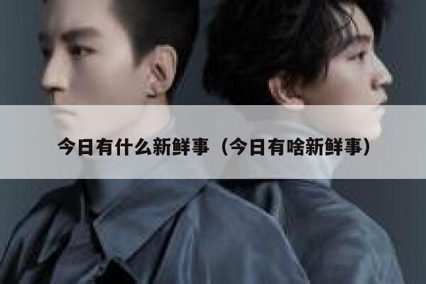 今日有什么新鲜事（今日有啥新鲜事） 第1张