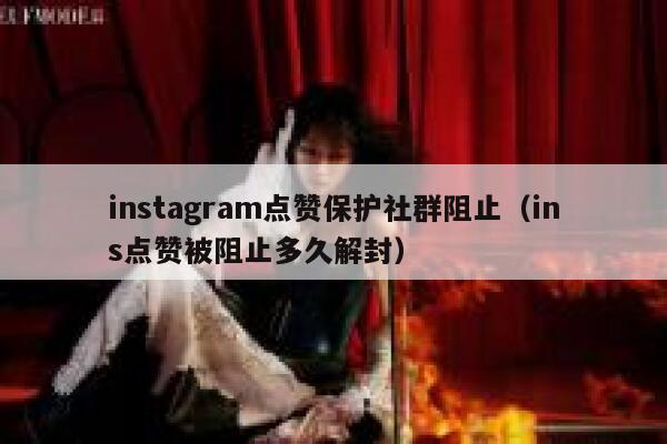 instagram点赞保护社群阻止（ins点赞被阻止多久解封） 第1张