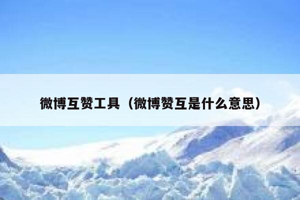 微博互赞工具(微博赞互是什么意思) 第1张 微博互赞工具(微博赞互是什么意思) 第1张