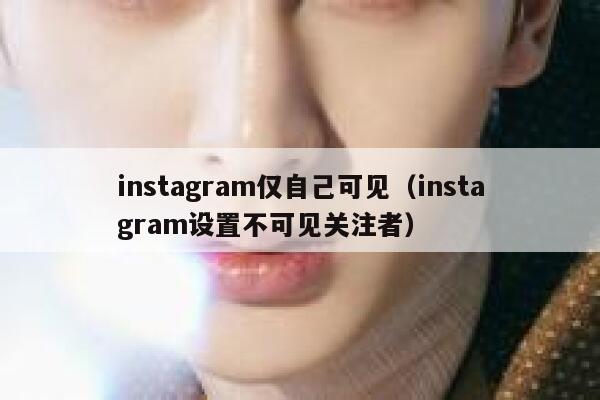 instagram仅自己可见（instagram设置不可见关注者） 第1张