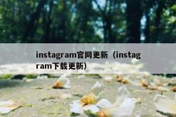instagram官网更新(instagram下载更新) 第1张 instagram官网更新(instagram下载更新) 第1张