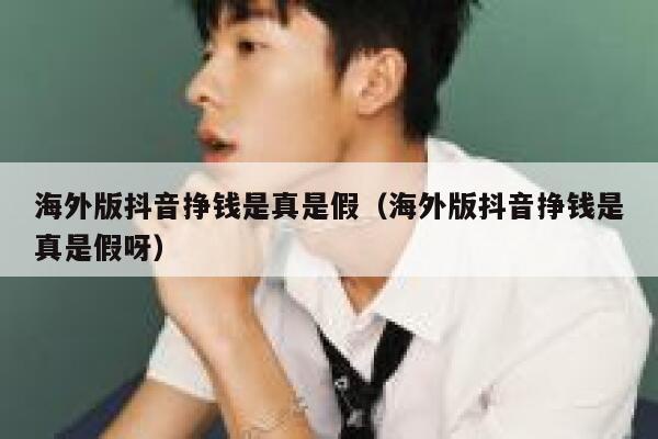 海外版抖音挣钱是真是假（海外版抖音挣钱是真是假呀） 第1张
