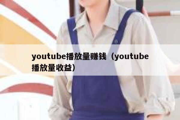 youtube播放量赚钱（youtube播放量收益） 第1张