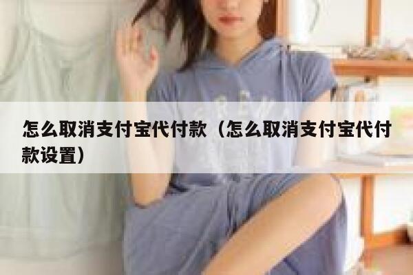 怎么取消支付宝代付款（怎么取消支付宝代付款设置） 第1张