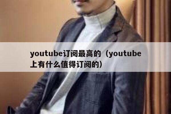 youtube订阅最高的（youtube上有什么值得订阅的） 第1张