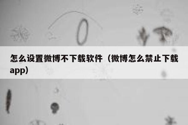 怎么设置微博不下载软件（微博怎么禁止下载app） 第1张