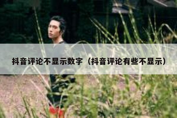 抖音评论不显示数字（抖音评论有些不显示） 第1张