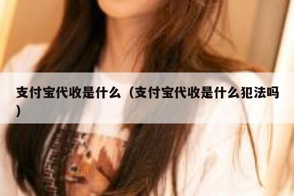 支付宝代收是什么(支付宝代收是什么犯法吗) 第1张 支付宝代收是什么(支付宝代收是什么犯法吗) 第1张