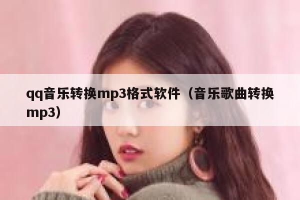 qq音乐转换mp3格式软件（音乐歌曲转换mp3） 第1张